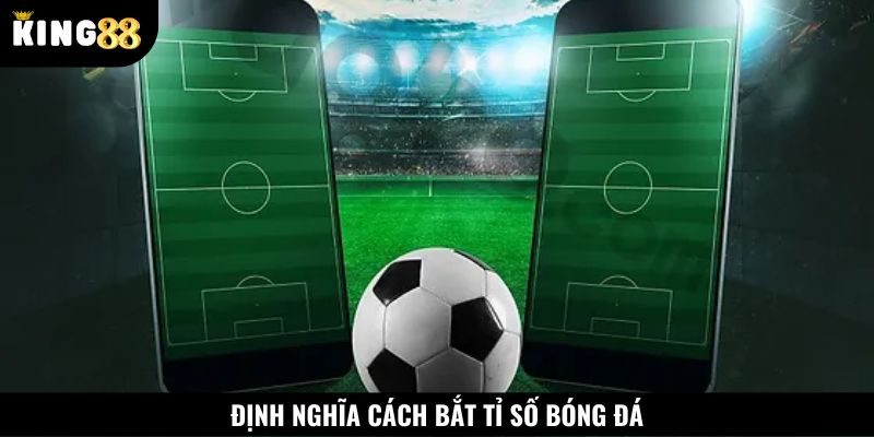 Cách bắt tỉ số bóng đá qua kèo chính và phụ