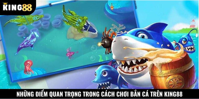 Những điểm quan trọng trong cách chơi bắn cá trên King88
