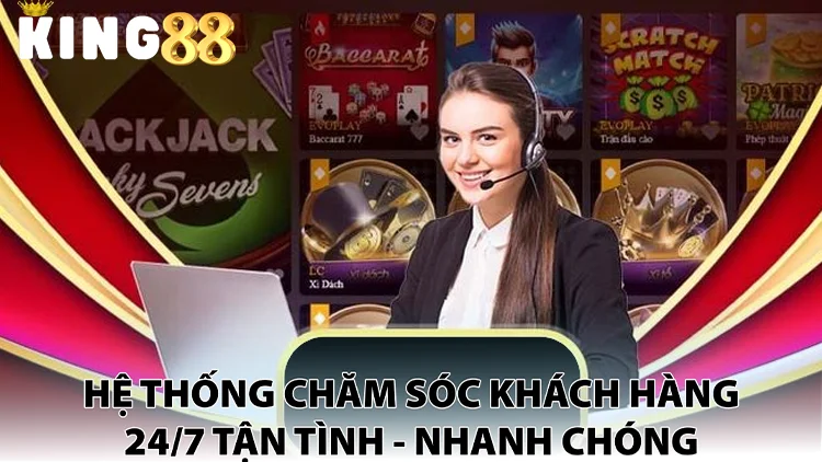 hệ thống chăm sóc khách hàng 24/7 tại king88