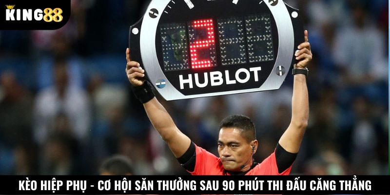 Kèo hiệp phụ đặt cược vào kết quả thi đấu sau 90 phút chính thức