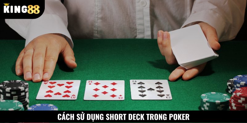 Cách chơi và sử dụng Short Deck trong Poker dễ hiểu nhất