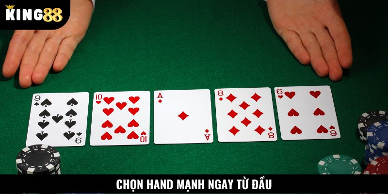 Chọn hand mạnh ngay từ đầu sẽ giúp bạn tăng tỷ lệ thành công