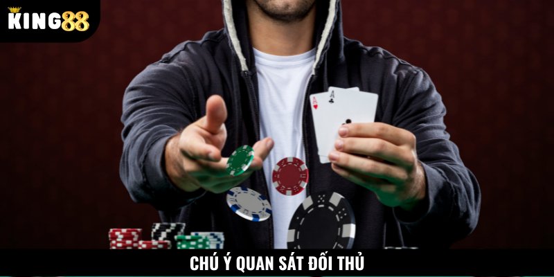 Quan sát đối thủ và cách chơi của họ sẽ giúp bạn tăng tỷ lệ thành công
