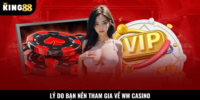 Lý do người chơi tham gia sảnh WM Casino