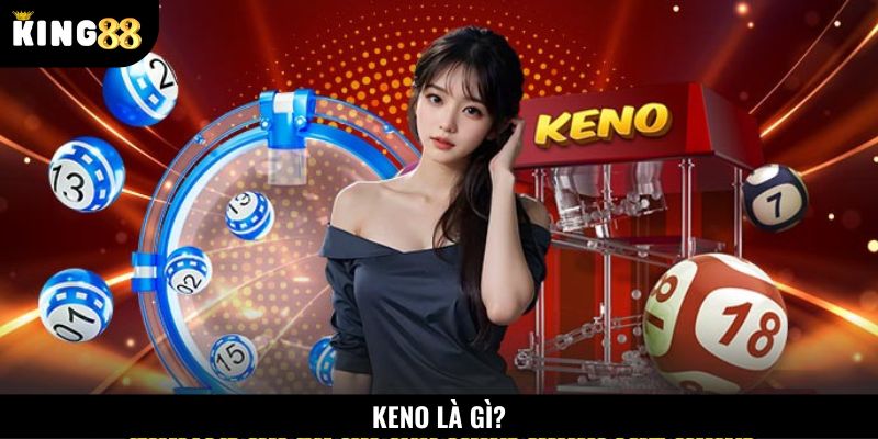 Xổ số Keno là hình thức giải trí cực hấp dẫn